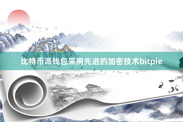 比特币派钱包采用先进的加密技术bitpie