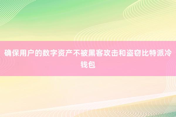 确保用户的数字资产不被黑客攻击和盗窃比特派冷钱包