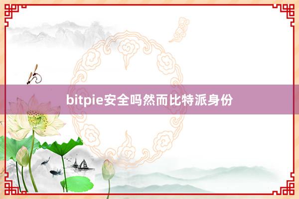 bitpie安全吗然而比特派身份