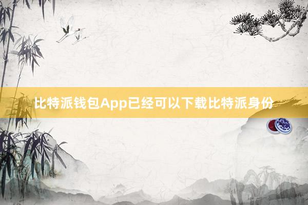 比特派钱包App已经可以下载比特派身份