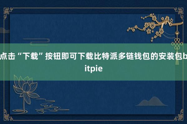 点击“下载”按钮即可下载比特派多链钱包的安装包bitpie