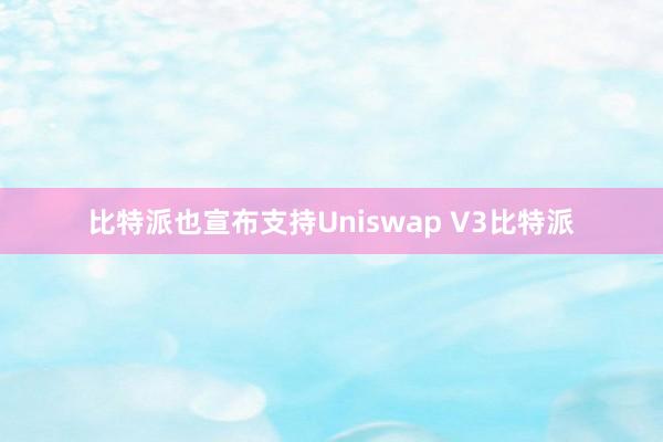 比特派也宣布支持Uniswap V3比特派