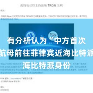 有分析认为“中方首次派出航母前往菲律宾近海比特派身份