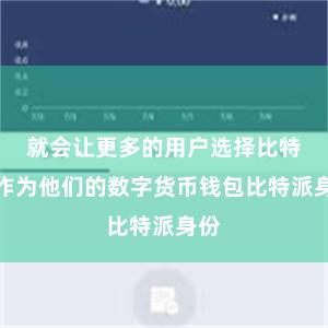 就会让更多的用户选择比特派作为他们的数字货币钱包比特派身份